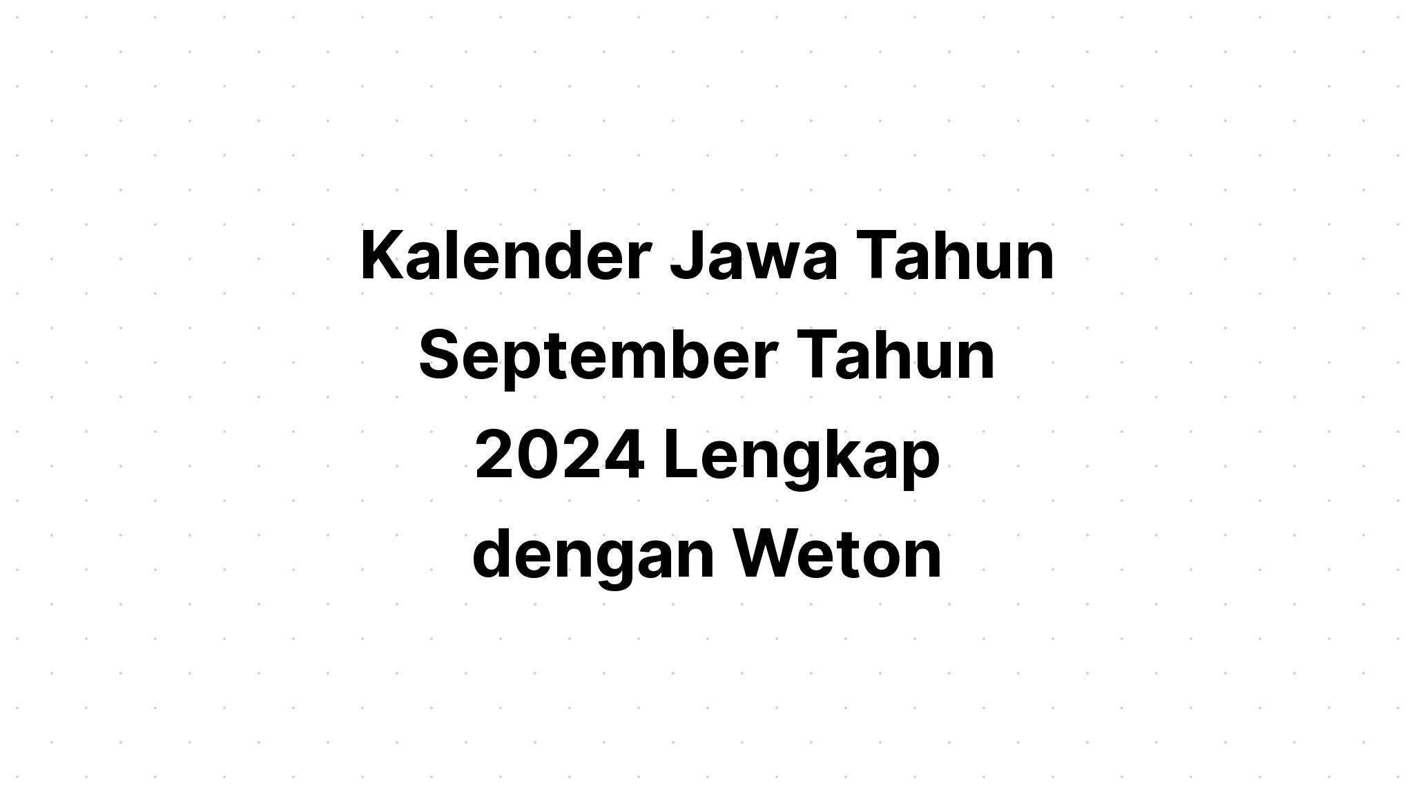 Kalender Jawa September Tahun 2024 Lengkap dengan Weton Kalenderize